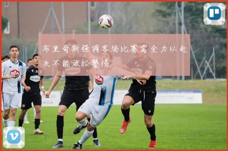 布里奇斯强调客场比赛需全力以赴决不能放松警惕